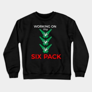 WORKING ON MY SIX PACK of beer Crewneck Sweatshirt